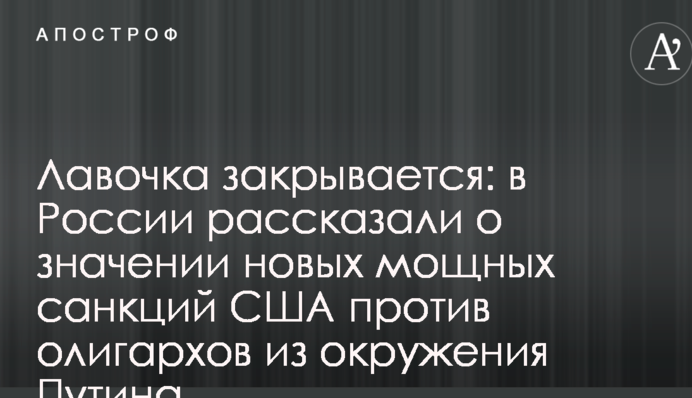 Лавочка закривається: у Росії розповіли про значення нових потужних санкцій США проти олігархів з оточення Путіна