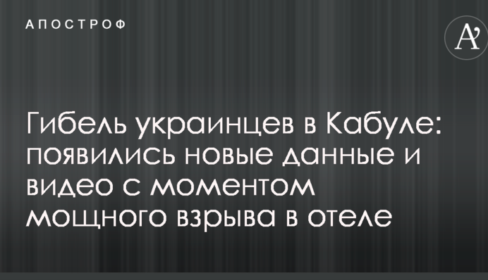 Загибель українців в Кабулі: з'явилися нові дані і відео з моментом потужного вибуху в готелі