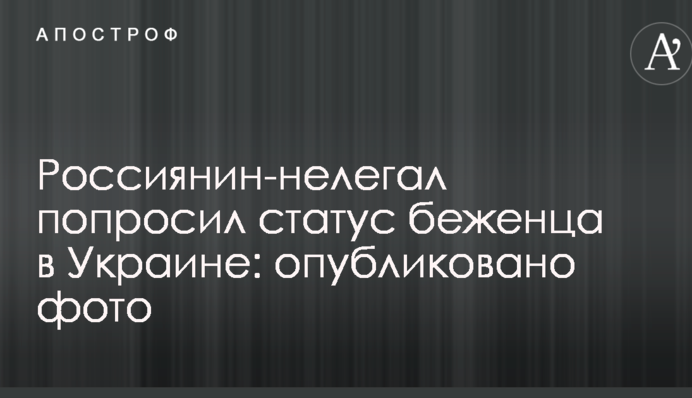 Россиянин-нелегал попросил статус беженца в Украине: опубликовано фото