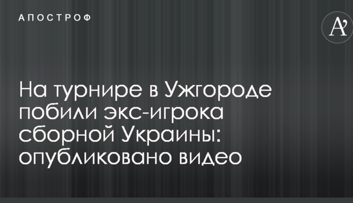 На турнірі в Ужгороді побили екс-гравця збірної України: опубліковано відео