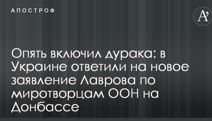 Опять включил дурака: в Украине ответили на новое заявление Лаврова по миротворцам ООН на Донбассе