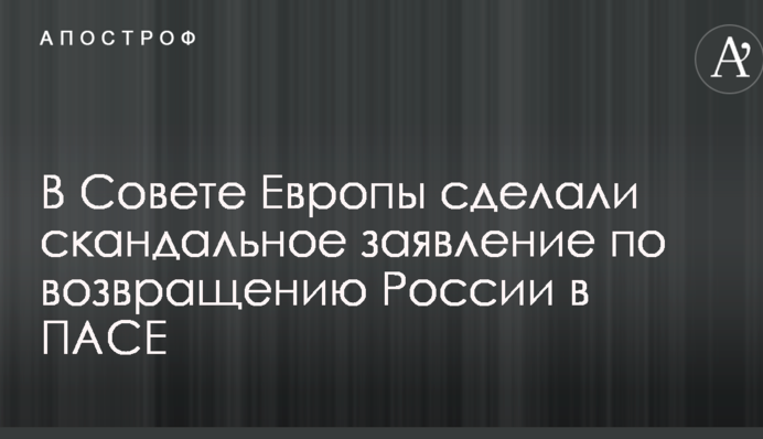 В Совете Европы сделали скандальное заявление по возвращению России в ПАСЕ