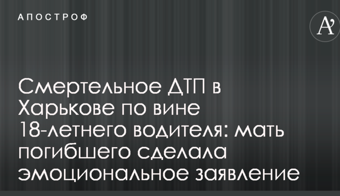 Смертельное ДТП в Харькове по вине 18-летнего водителя: мать погибшего сделала эмоциональное заявление
