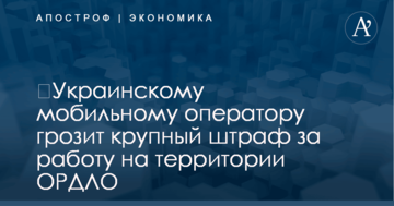 ​Украинскому мобильному оператору грозит крупный штраф за работу на территории ОРДЛО