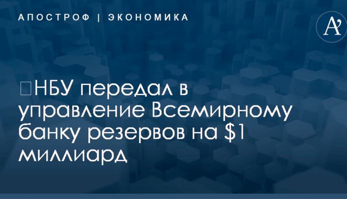 ​НБУ передал в управление Всемирному банку резервов на $1 миллиард