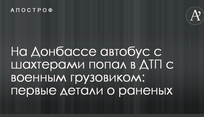 На Донбассе автобус с шахтерами попал в ДТП с военным грузовиком: первые детали о раненых