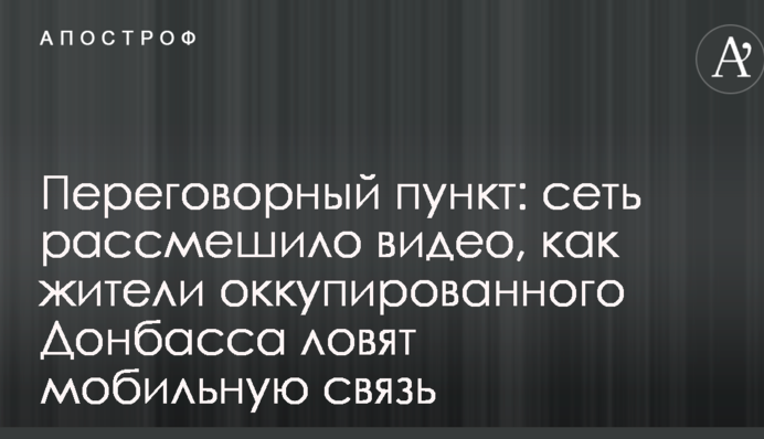 Переговорний пункт: мережу розсмішило відео, як жителі окупованого Донбасу ловлять мобільний зв'язок