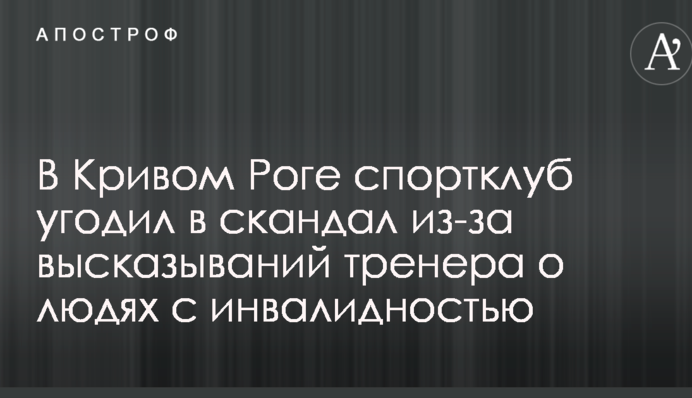 У Кривому Розі спортклуб потрапив в скандал через висловлювання тренера про людей з інвалідністю