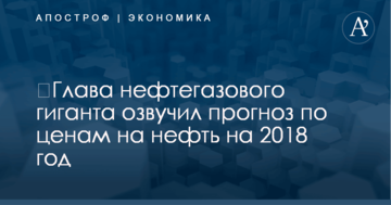 ​Глава нефтегазового гиганта рассказал, какой будет цена нефти в 2018 году