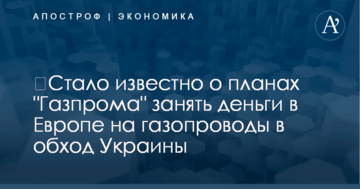 ​Стало известно о планах "Газпрома" занять деньги в Европе на газопроводы в обход Украины