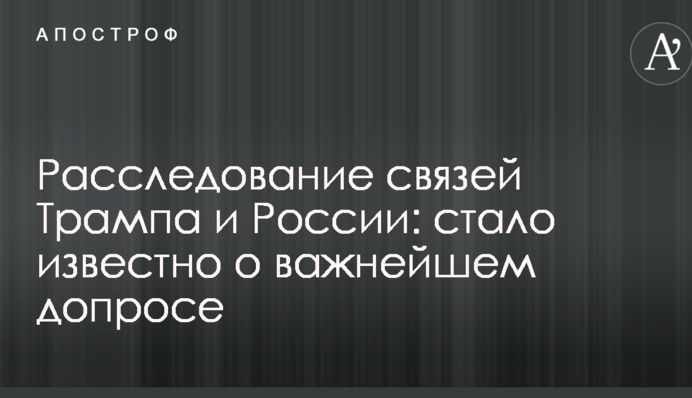 Розслідування зв'язків Трампа і Росії: стало відомо про важливий допит