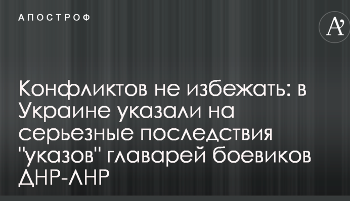 Конфліктів не уникнути: в Україні вказали на серйозні наслідки "указів" ватажків бойовиків ДНР-ЛНР