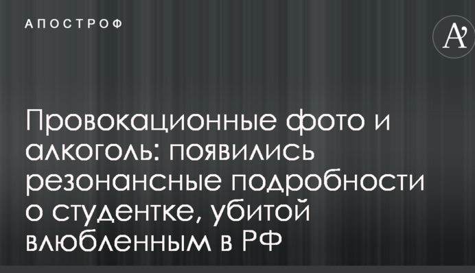 Провокационные фото и алкоголь: появились резонансные подробности о студентке, убитой влюбленным в РФ