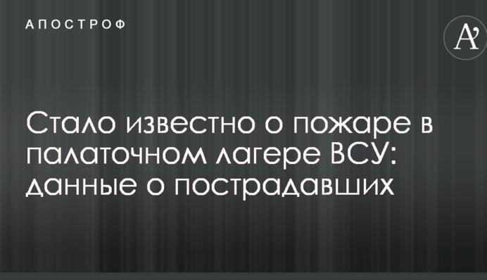 Стало відомо про пожежу в наметовому таборі ЗСУ: дані про постраждалих