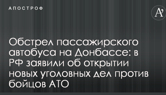 Обстріл пасажирського автобуса на Донбасі: в РФ заявили про відкриття нових кримінальних справ проти бійців АТО