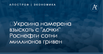 ​Украина намерена взыскать с "дочки" Роснефти сотни миллионов гривен