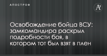 Звільнення бійця ЗСУ: заступник командира розкрив подробиці бою, в якому той був взятий у полон