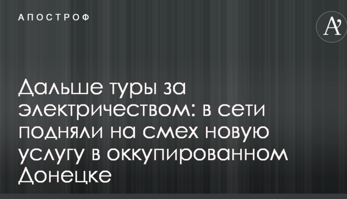 Дальше туры за электричеством: в сети подняли на смех новую услугу в оккупированном Донецке