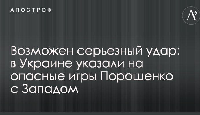 Возможен серьезный удар: в Украине указали на опасные игры Порошенко с Западом
