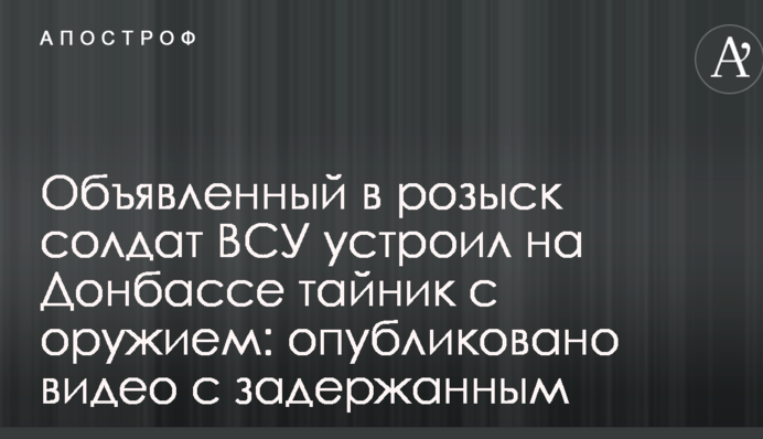 Оголошений у розшук солдат ЗСУ влаштував на Донбасі схованку зі зброєю: опубліковано відео з затриманим