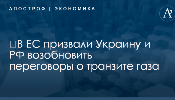 ​В ЕС призвали Украину и РФ возобновить переговоры о транзите газа