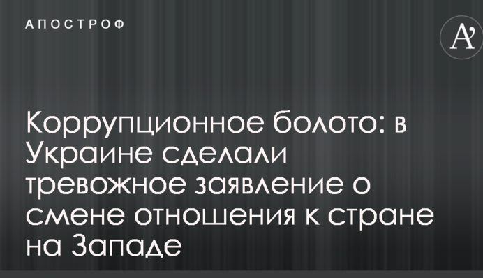 Коррупционное болото: в Украине сделали тревожное заявление о смене отношения к стране на Западе