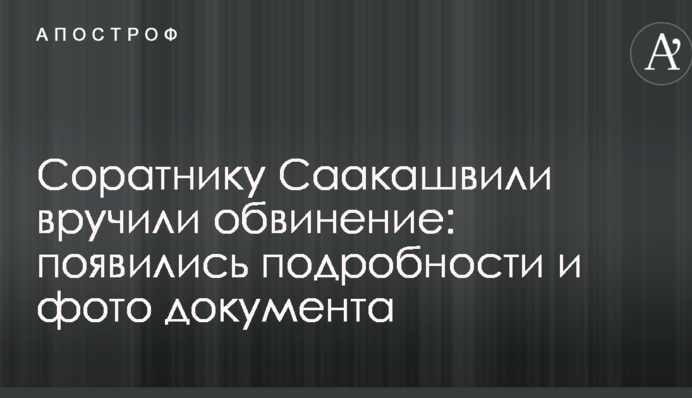 Соратнику Саакашвили вручили обвинение: появились подробности и фото документа