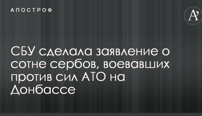 СБУ зробила заяву про сотні сербів, які воювали проти сил АТО на Донбасі