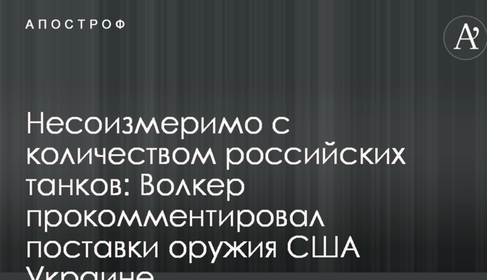 Незрівнянно з кількістю російських танків: Волкер прокоментував поставки зброї США Україні