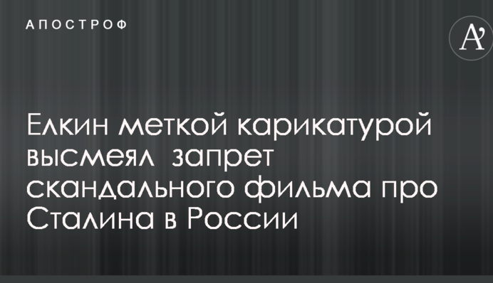 Елкин меткой карикатурой высмеял  запрет скандального фильма про Сталина в России