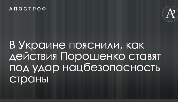 В Україні пояснили, як дії Порошенка ставлять під удар нацбезпеку країни