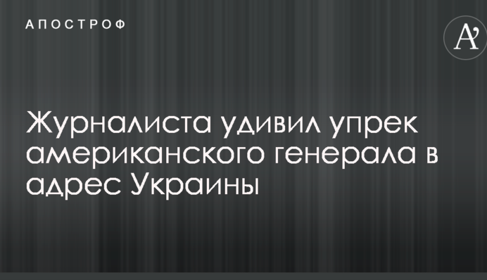 Журналіста здивував докір американського генерала на адресу України