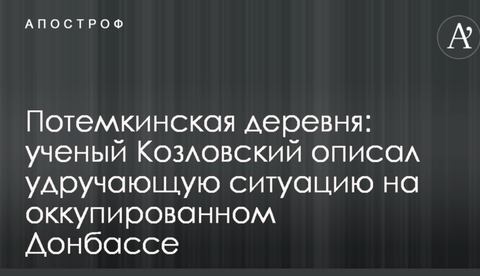 Потьомкінське село: вчений Козловський описав гнітючу ситуацію на окупованому Донбасі