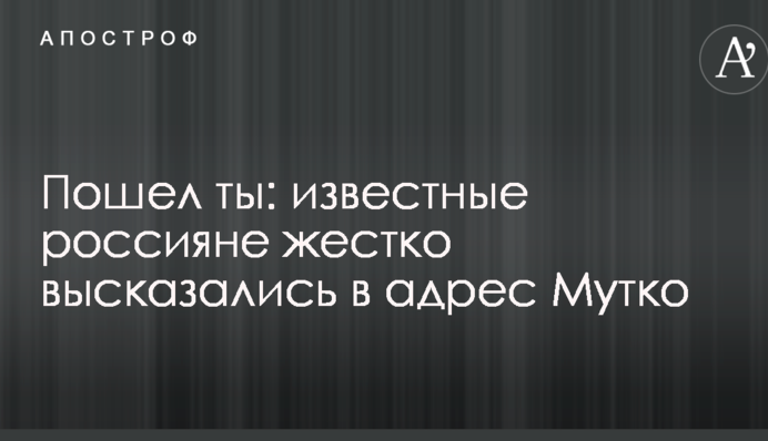 Пішов ти: відомі росіяни жорстко висловилися на адресу Мутка