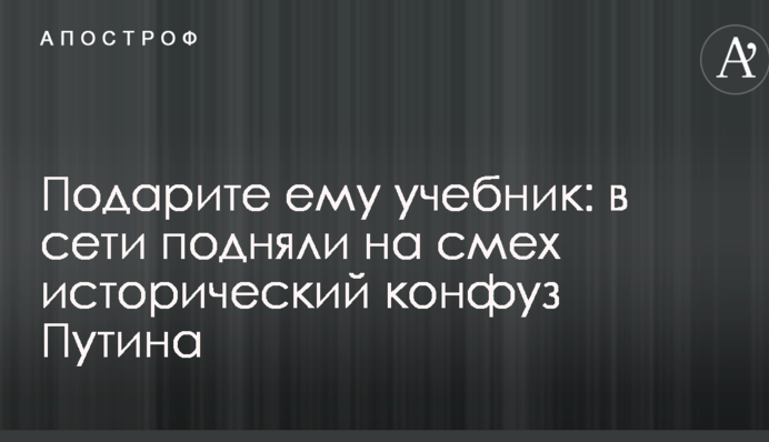 Подаруйте йому підручник: у мережі підняли на сміх історичний конфуз Путіна