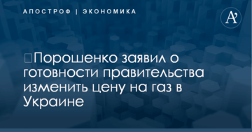 ​Порошенко заявил о готовности правительства изменить цену на газ в Украине