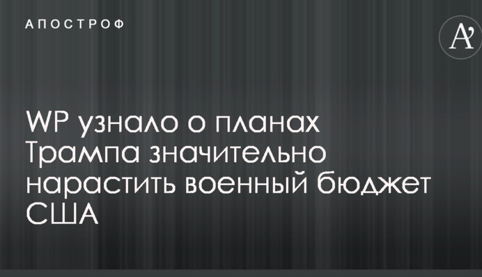 WP дізналося про плани Трампа значно збільшити військовий бюджет США