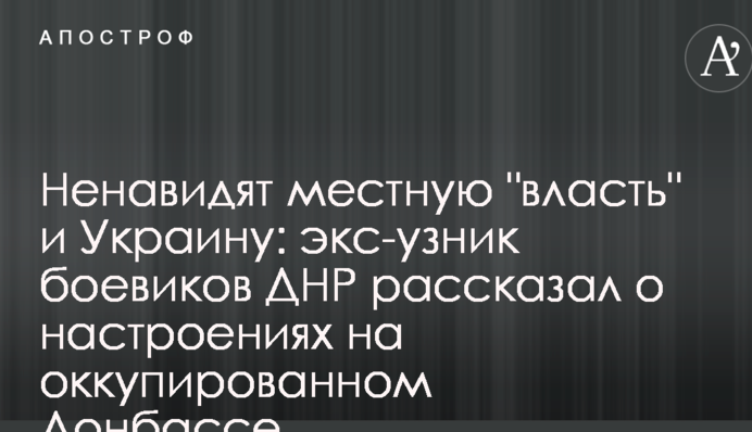 Ненавидят местную "власть" и Украину: экс-узник боевиков ДНР рассказал о настроениях на оккупированном Донбассе