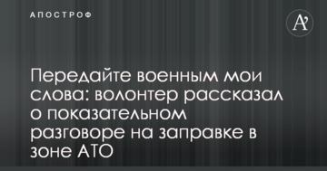 Передайте військовим мої слова: волонтер розповів про показову розмові на заправці в зоні АТО