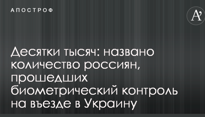 Десятки тысяч: названо количество россиян, прошедших биометрический контроль на въезде в Украину
