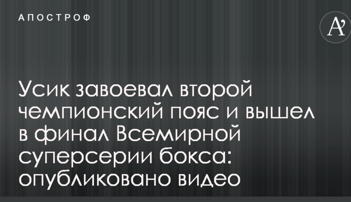 Усик завоював другий чемпіонський пояс і вийшов у фінал Всесвітньої суперсерії боксу: опубліковано відео