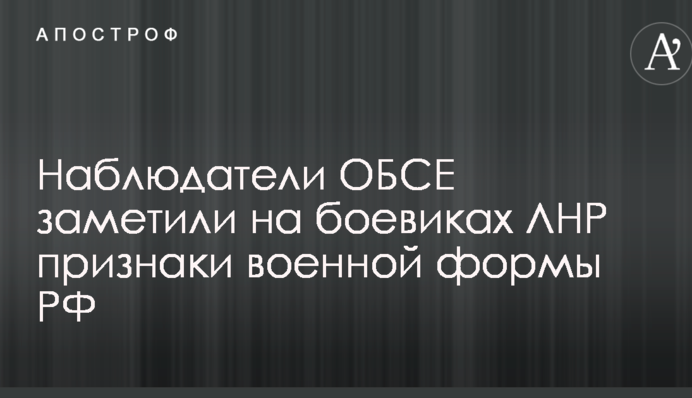 Наблюдатели ОБСЕ заметили на боевиках ЛНР признаки военной формы РФ