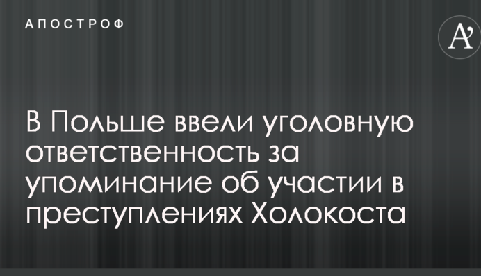 В Польше ввели уголовную ответственность за упоминание об участии в преступлениях Холокоста