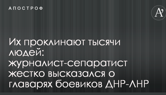 Их проклинают тысячи людей: журналист-сепаратист жестко высказался о главарях боевиков ДНР-ЛНР