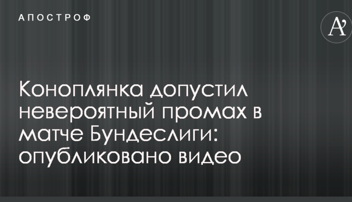 Коноплянка допустив неймовірний промах в матчі Бундесліги: опубліковано відео