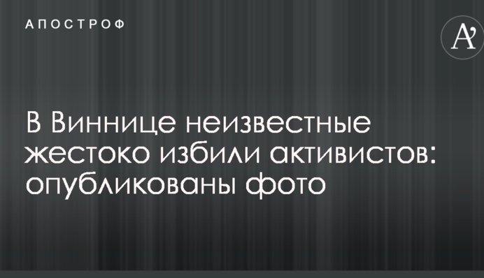 У Вінниці невідомі жорстоко побили активістів: опубліковані фото