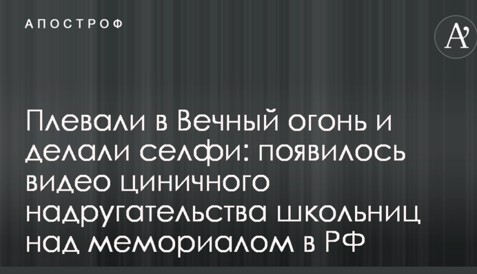 Плювали в Вічний вогонь і робили селфі: з'явилося відео цинічної наруги школярок над меморіалом в РФ