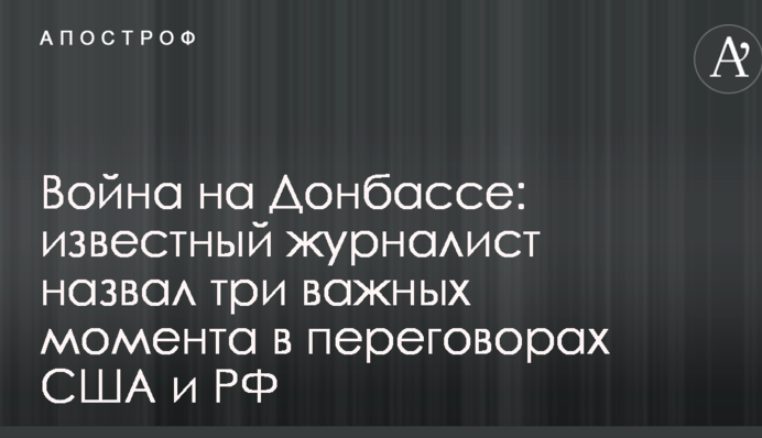 Війна на Донбасі: відомий журналіст назвав три важливих моменти в переговорах США і РФ