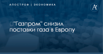 ​"Газпром" снизил поставки газа в Европу
