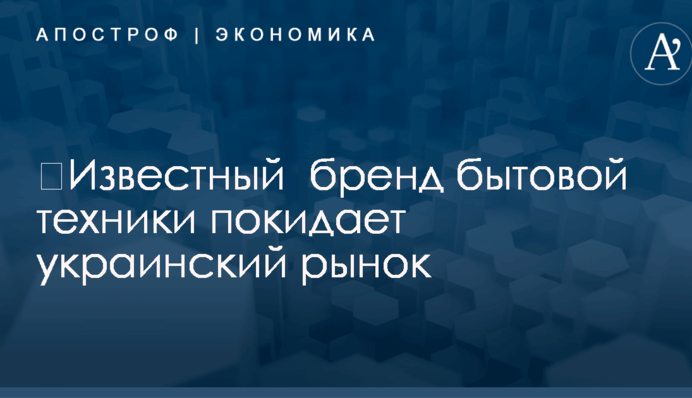 Известный бренд бытовой техники покидает украинский рынок
